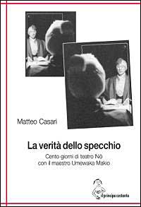 La verità dello specchio. Cento giorni di teatro no con il maestro Umewaka Makio La verità dello specchio. Cento giorni di teatro no con il maestro Umewaka Makio