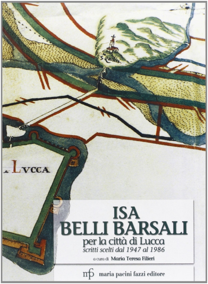 Isa Belli Barsali per la città di Lucca. Scritti scelti dal 1947 al 1986 Isa Belli Barsali per la città di Lucca. Scritti scelti dal 1947 al 1986