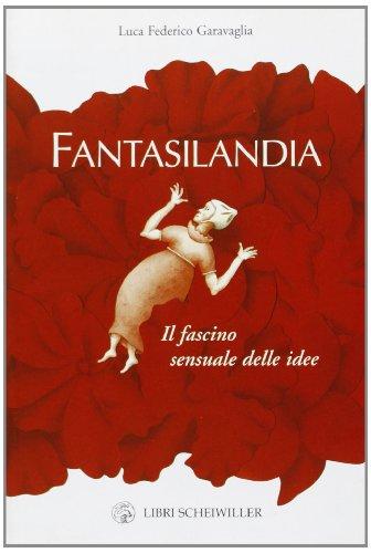 Fantasilandia. Il fascino sensuale delle idee Fantasilandia. Il fascino sensuale delle idee