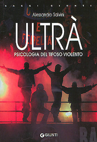 Ultrà. Psicologia del tifoso violento Ultrà. Psicologia del tifoso violento