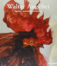Walter Angelici. Dipinti, monotipi, incisioni. Paintings, monotypes, engravings