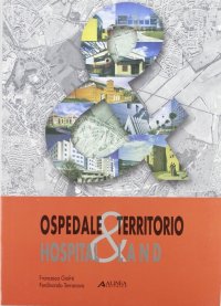 Ospedale & territorio. Programmazione, umanizzazione e innovazione scientifico tecnologica nella progettazione dell'ospedale di base = Hospital & land...