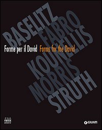 Forme per il David. Forms for the David. Baselitz, Fabro, Kounellis, Morris, Struth