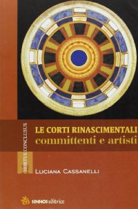 Le corti rinascimentali. Committenti e artisti