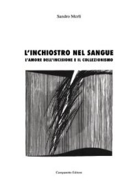 L'inchiostro nel sangue. L'amore dell'incisione e il collezionismo