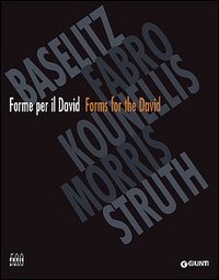 Forme per il David. Forms for the David. Baselitz, Fabro, Kounellis, Morris, Struth