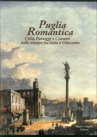 Puglia romantica. Città, paesaggi e costumi nelle stampe tra Sette e Ottocento