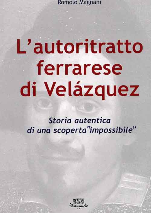 L'Autoritratto Ferrarese di Velázquez. Storia Autentica di una Scoperta L'Autoritratto Ferrarese di Velázquez. Storia Autentica di una Scoperta