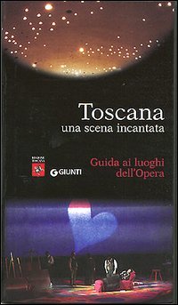 Toscana. Una scena incantata. Guida ai luoghi dell'opera