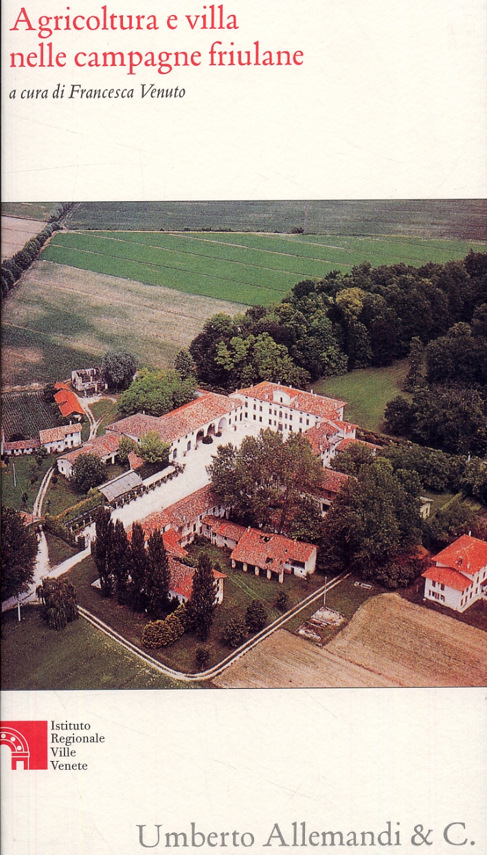 Agricoltura e villa nelle campagne friulane. Possidenti, operatori e sperimentazioni colturali dall'età veneta all'annessione al regno d'Italia Agricoltura e villa nelle campagne friulane. Possidenti, operatori e sperimentazioni colturali dall'età veneta all'annessione al regno d'Italia