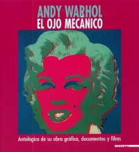 Andy Warhol. El ojo mecánico. Antológia de su obra gráfica, documentos y films