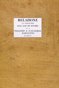 Relazione in compendio delle cose più notabili nel Palazzo e Galleria Saracini di Siena
