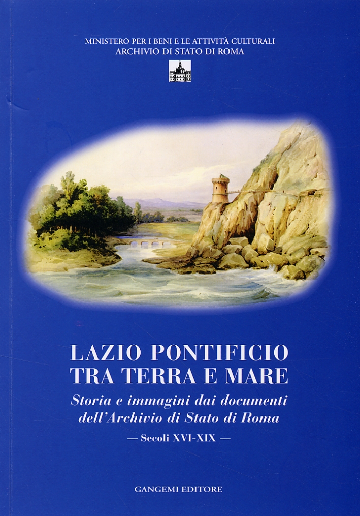 Lazio Pontificio tra Terra e Mare. Storia e Immagini dai Documenti dell Archivio di Stato di Roma Secoli XVI XIX . con CD ROM