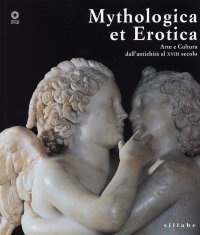 Mythologica Et Erotica. Arte e Cultura dall'Antichità al XVIII Secolo