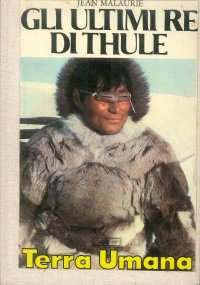 Gli ultimi re di Thule. Con gli Esquimesi del Polo di fronte al loro destino