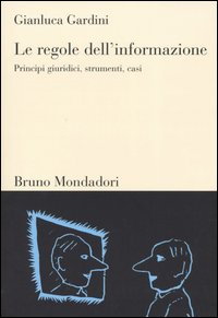 Le regole dell'informazione. Principi giuridici, strumenti, casi Le regole dell'informazione. Principi giuridici, strumenti, casi