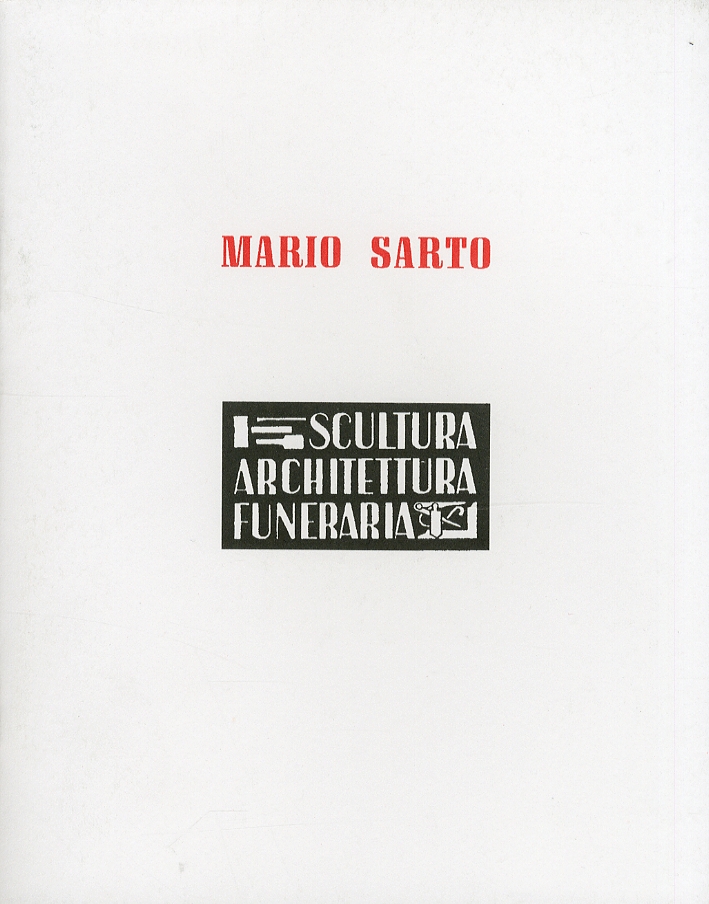 Mario Sarto. Scultura Architettura Funeraria. Alcune opere monumentali nella Certosa di Bologna Mario Sarto. Scultura Architettura Funeraria. Alcune opere monumentali nella Certosa di Bologna