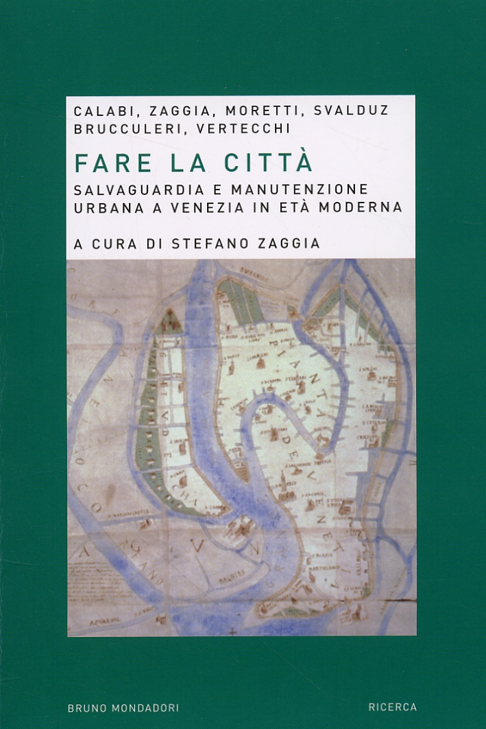 Fare la città. Salvaguardia e manutenzione urbana a Venezia in età moderna Fare la città. Salvaguardia e manutenzione urbana a Venezia in età moderna