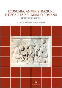 Economia, amministrazione e fiscalità nel mondo romano. Ricerche lessicali Economia, amministrazione e fiscalità nel mondo romano. Ricerche lessicali