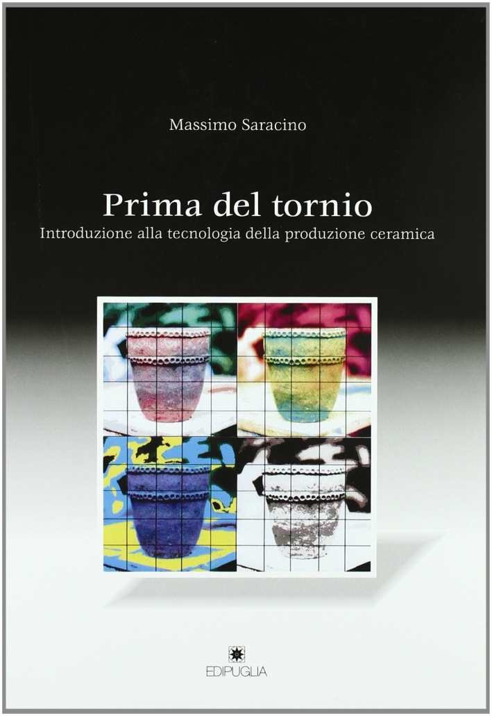 Prima del Tornio. Introduzione alla Tecnologia della Produzione Ceramica Prima del Tornio. Introduzione alla Tecnologia della Produzione Ceramica