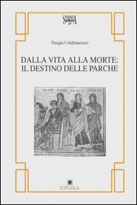 Dalla vita alla morte: il destino delle Parche. (Da Catullo a Seneca) Dalla vita alla morte: il destino delle Parche. (Da Catullo a Seneca)