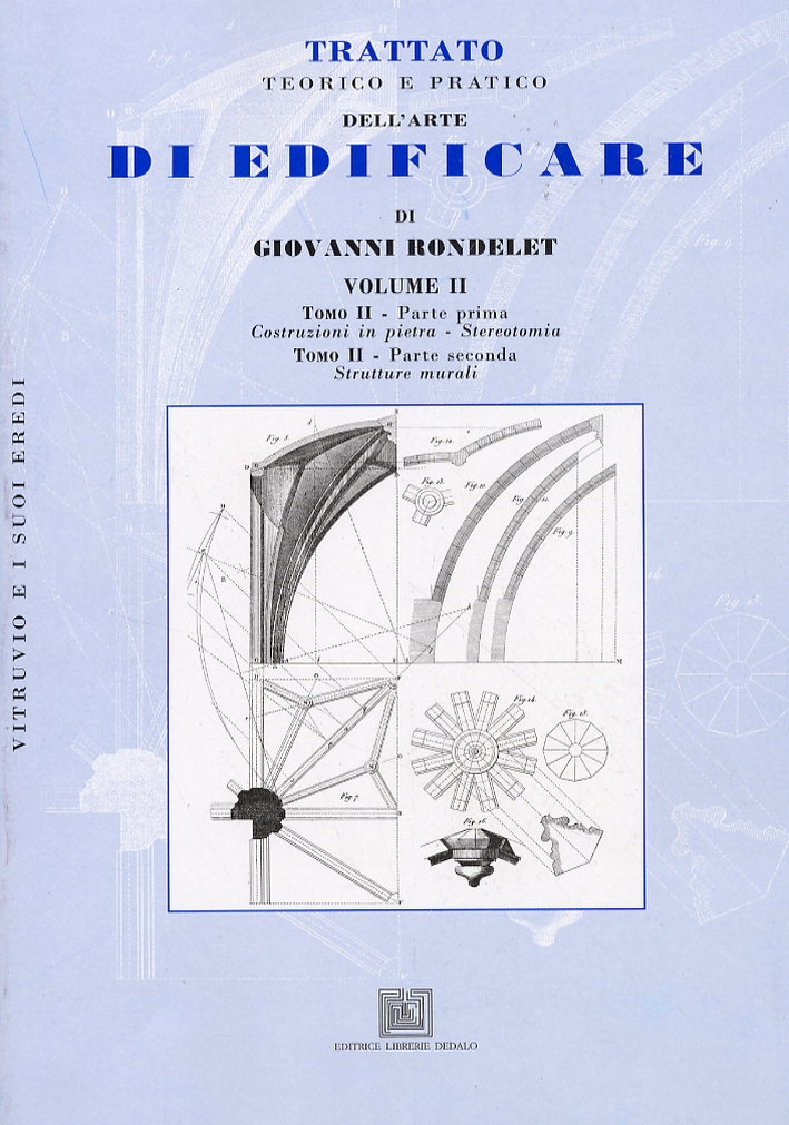 Trattato teorico e pratico dell'arte di edificare di Giovanni Rondelet. Volume 2. Costruzioni in pietra-Stereotomia. Strutture murali Trattato teorico e pratico dell'arte di edificare di Giovanni Rondelet. Volume 2. Costruzioni in pietra-Stereotomia. Strutture murali