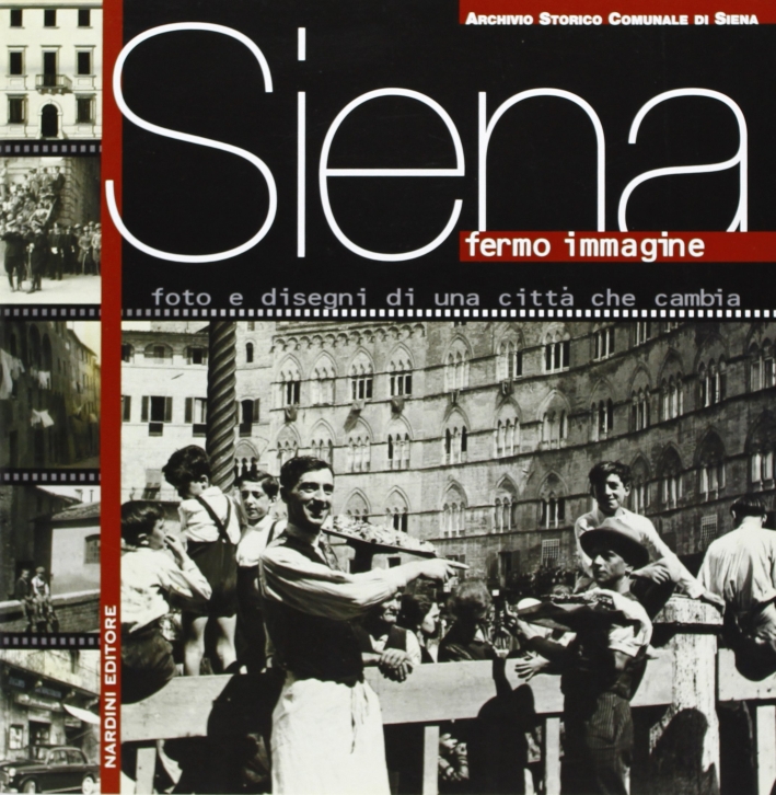 Siena fermo immagine. Foto e disegni di una città che cambia Siena fermo immagine. Foto e disegni di una città che cambia