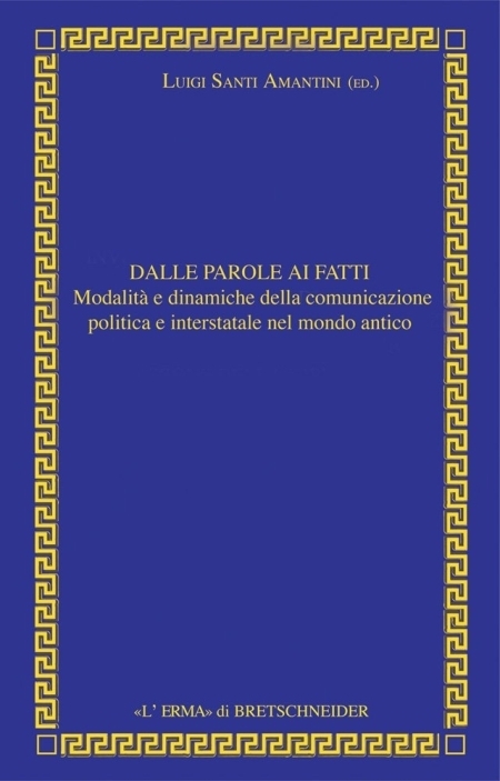 Dalle parole ai fatti. Relazioni interstatali e comunicazione politica nel mondo antico Dalle parole ai fatti. Relazioni interstatali e comunicazione politica nel mondo antico