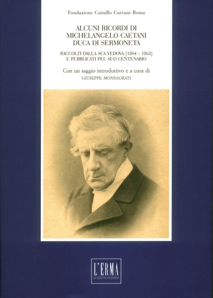 Alcuni ricordi di Michelangelo Caetani duca di Sermoneta. Raccolti della sua vedova (18041862) e pubblicati pel suo centenario Alcuni ricordi di Michelangelo Caetani duca di Sermoneta. Raccolti della sua vedova (18041862) e pubblicati pel suo centenario