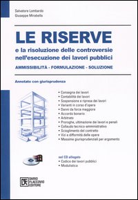 Le riserve e la risoluzione delle controversie nell'esecuzione dei lavori pubblici. Ammissibilità, formulazione, soluzione. Annotato con giurisprudenza. Con CD-ROM Le riserve e la risoluzione delle controversie nell'esecuzione dei lavori pubblici. Ammissibilità, formulazione, soluzione. Annotato con giurisprudenza. Con CD-ROM