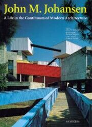 John m. Johansen. A Life in the Continuum of Modern Architecture John m. Johansen. A Life in the Continuum of Modern Architecture