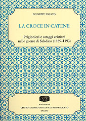 La croce in catene. Prigionieri e ostaggi cristiani nelle guerre di Saladino (1169-1193) La croce in catene. Prigionieri e ostaggi cristiani nelle guerre di Saladino (1169-1193)