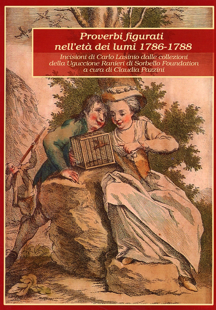 Proverbi figurati nell'età dei lumi 1786-1788. Incisioni di Carlo Lasinio dalle collezioni della Uguccione Ranieri di Sorbello Foundation Proverbi figurati nell'età dei lumi 1786-1788. Incisioni di Carlo Lasinio dalle collezioni della Uguccione Ranieri di Sorbello Foundation