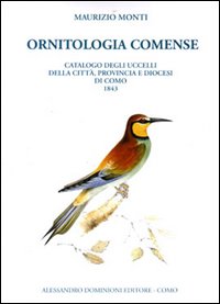 Ornitologia comense. Catalogo e notizie compendiose degli uccelli di stagione e di passaggio nella città provincia e diocesi di Como e loro comasca sinonimia Ornitologia comense. Catalogo e notizie compendiose degli uccelli di stagione e di passaggio nella città provincia e diocesi di Como e loro comasca sinonimia