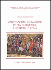 Manipolazione della storia in età ellenistica: i seleucidi e Roma Manipolazione della storia in età ellenistica: i seleucidi e Roma