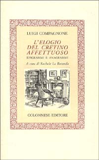L'elogio del cretino affettuoso. Epigrammi e anagrammi L'elogio del cretino affettuoso. Epigrammi e anagrammi