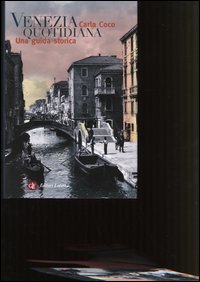 Venezia quotidiana. Una guida storica Venezia quotidiana. Una guida storica