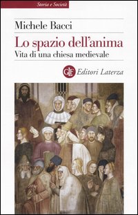 Lo spazio dell'anima. Vita di una chiesa medievale Lo spazio dell'anima. Vita di una chiesa medievale