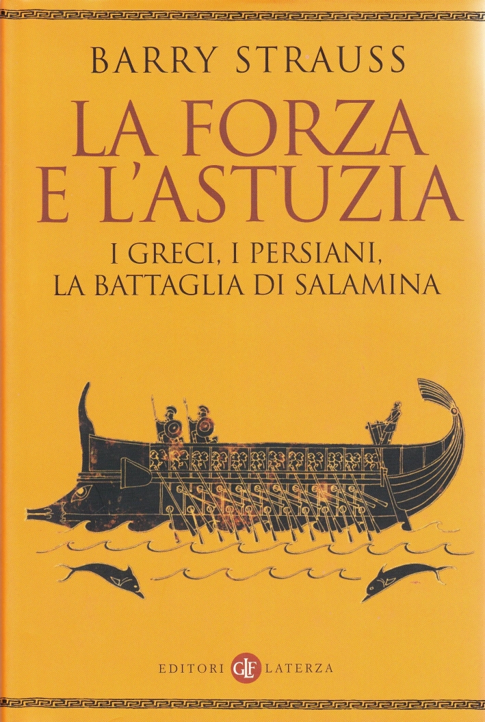 La forza e l'astuzia. I greci, i persiani, la battaglia di Salamina La forza e l'astuzia. I greci, i persiani, la battaglia di Salamina
