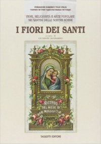 I fiori dei santi. Fiori, religiosità e arte popolare nei santini delle nostre nonne