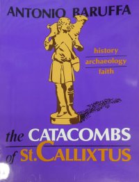 The catacombs of St. Callixtus. History, archeology, faith