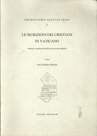 Inscriptiones Sanctae Sedis. Vol. 2: le Iscrizioni dei Cristiani in Vaticano. Materiali e Contributi Scientifici per una Mostra Epigrafica