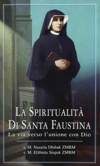 La spiritualità di santa Faustina. La via verso l'unione con Dio