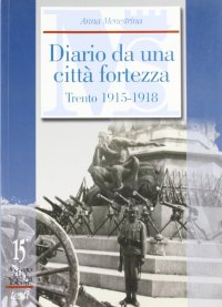 Diario da una città fortezza. Trento 1915-1918
