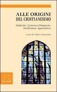 Alle Origini del Cristianesimo. Didaché-Lettera a Diogneto-Tradizione Apostolica Alle Origini del Cristianesimo. Didaché-Lettera a Diogneto-Tradizione Apostolica