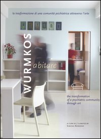 Wurmkos Abitare. La Trasformazione di una Comunità Psichiatrica Attraverso l'Arte-The Transformation of a Psychiatric Community Through Art. Wurmkos Abitare. La Trasformazione di una Comunità Psichiatrica Attraverso l'Arte-The Transformation of a Psychiatric Community Through Art.