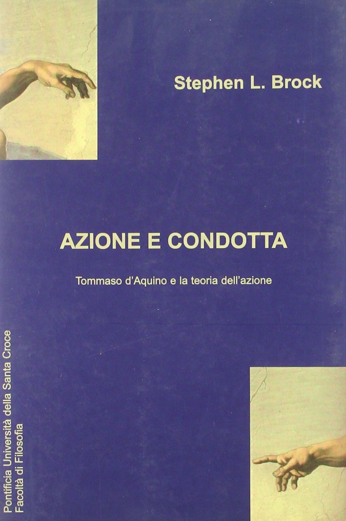 Azione e condotta: Tommaso D'Aquino e la teoria dell'azione Azione e condotta: Tommaso D'Aquino e la teoria dell'azione