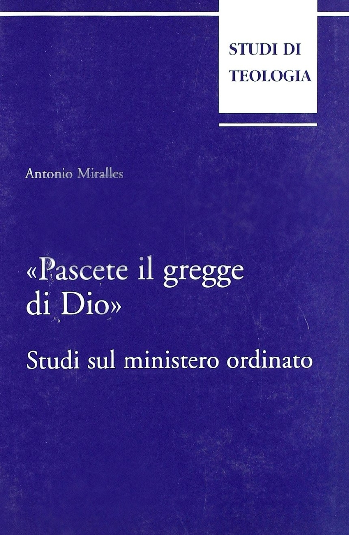 Pascete il gregge di Dio. Studi sul ministero ordinato. Pascete il gregge di Dio. Studi sul ministero ordinato.