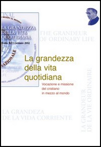 La grandezza della vita quotidiana. Vocazione e missione del cristiano nel mondo La grandezza della vita quotidiana. Vocazione e missione del cristiano nel mondo