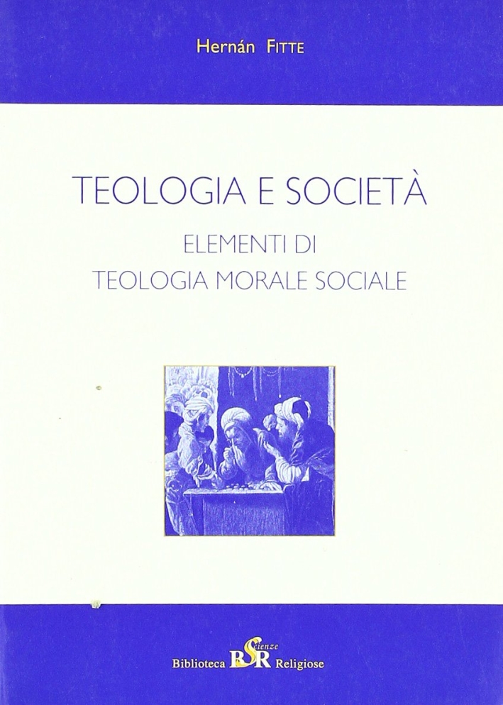 Teologia e società. Elementi di teologia morale sociale Teologia e società. Elementi di teologia morale sociale